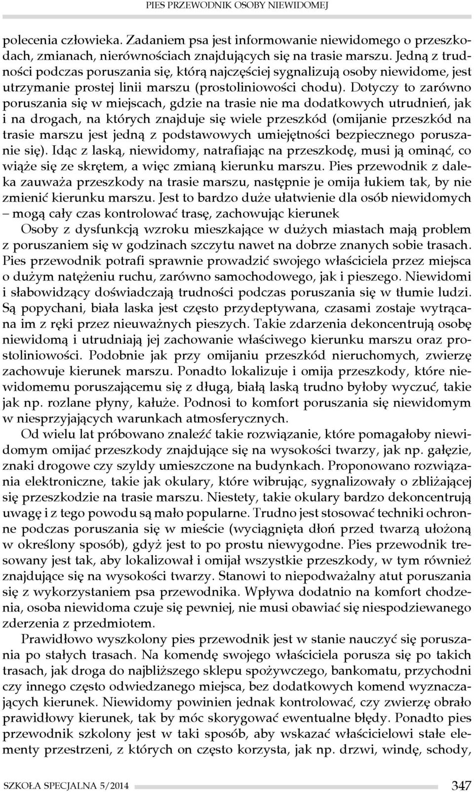 Dotyczy to zarówno poruszania się w miejscach, gdzie na trasie nie ma dodatkowych utrudnień, jak i na drogach, na których znajduje się wiele przeszkód (omijanie przeszkód na trasie marszu jest jedną