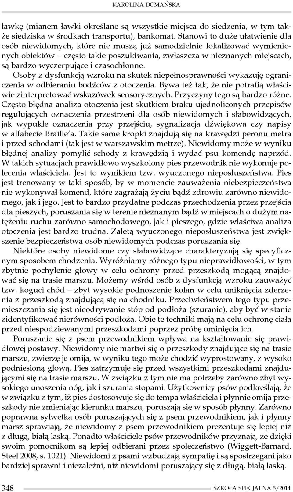 i czasochłonne. Osoby z dysfunkcją wzroku na skutek niepełnosprawności wykazuję ograniczenia w odbieraniu bodźców z otoczenia.