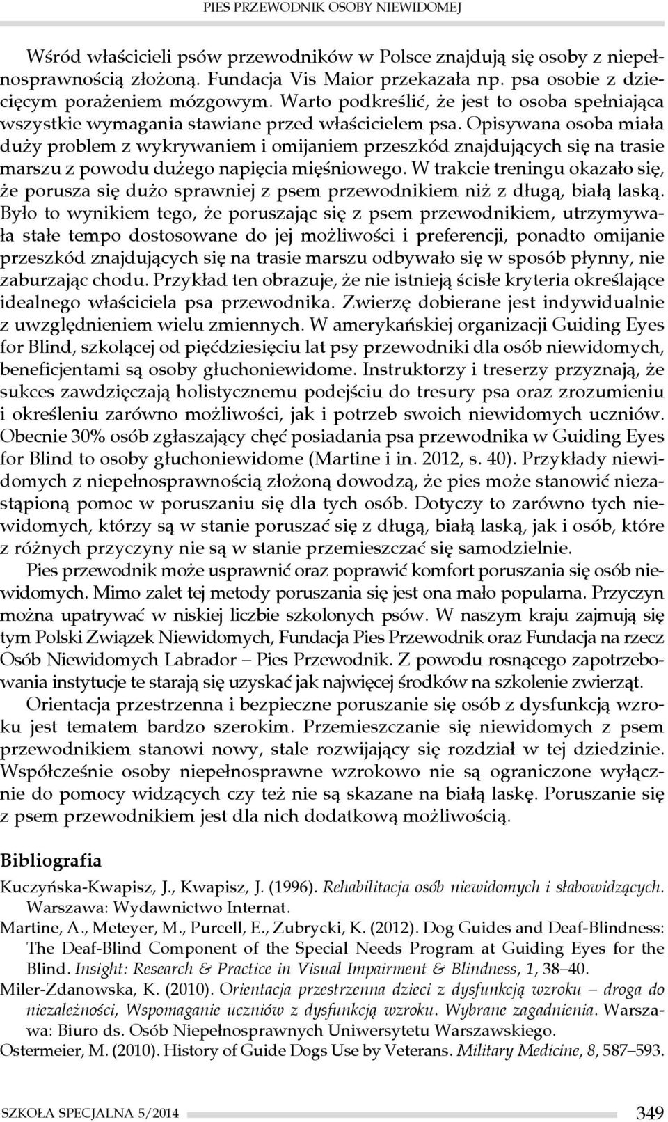 Opisywana osoba miała duży problem z wykrywaniem i omijaniem przeszkód znajdujących się na trasie marszu z powodu dużego napięcia mięśniowego.