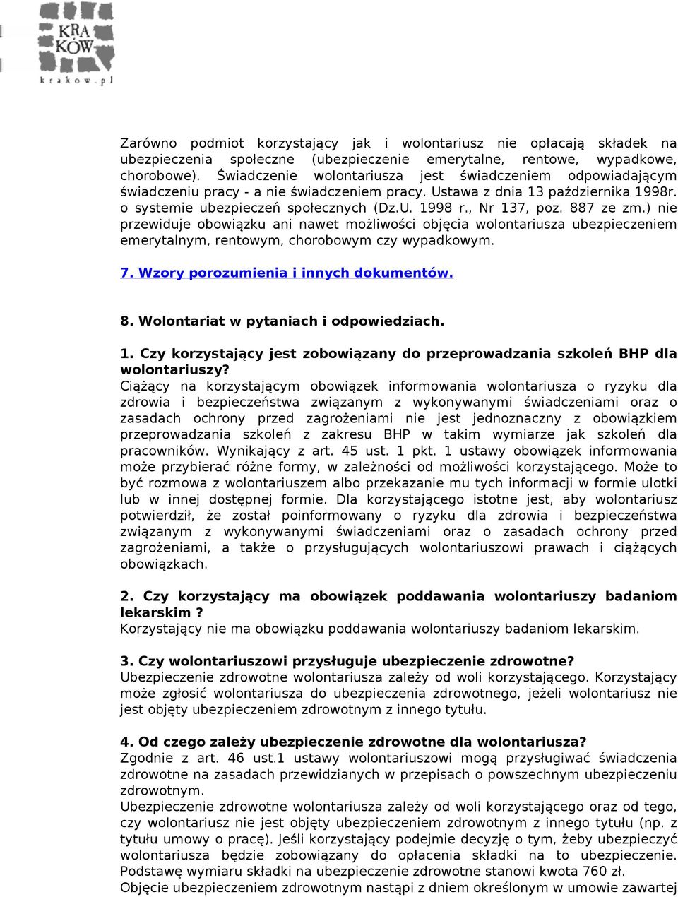 , Nr 137, poz. 887 ze zm.) nie przewiduje obowiązku ani nawet możliwości objęcia wolontariusza ubezpieczeniem emerytalnym, rentowym, chorobowym czy wypadkowym. 7.