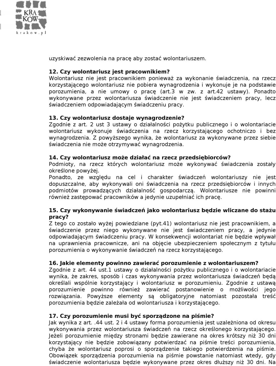 3 w zw. z art.42 ustawy). Ponadto wykonywane przez wolontariusza świadczenie nie jest świadczeniem pracy, lecz świadczeniem odpowiadającym świadczeniu pracy. 13.