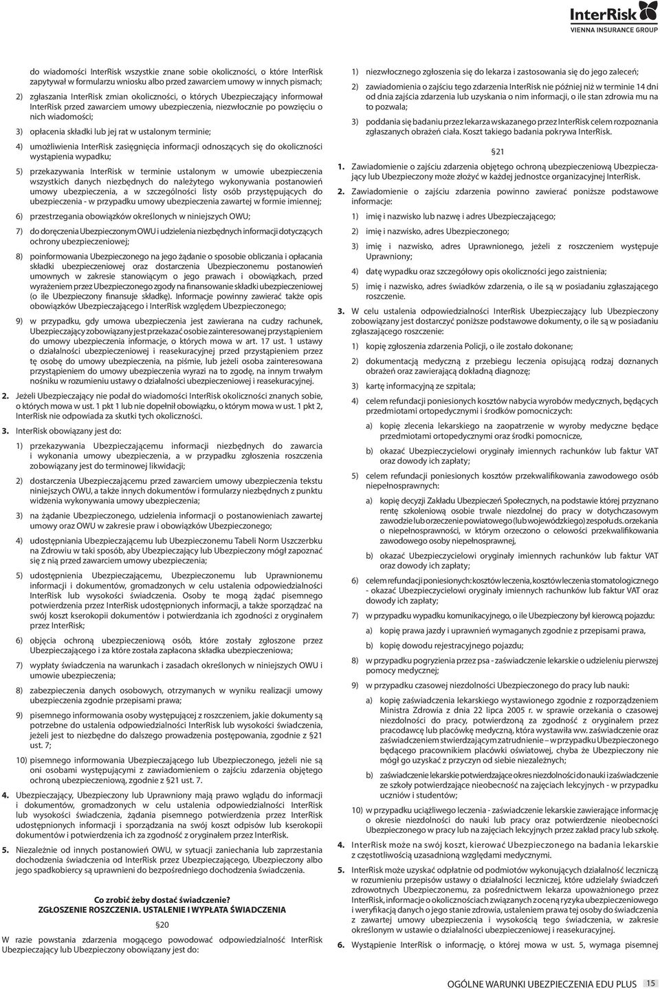 InterRisk zasięgnięcia informacji odnoszących się do okoliczności wystąpienia wypadku; 5) przekazywania InterRisk w terminie ustalonym w umowie ubezpieczenia wszystkich danych niezbędnych do