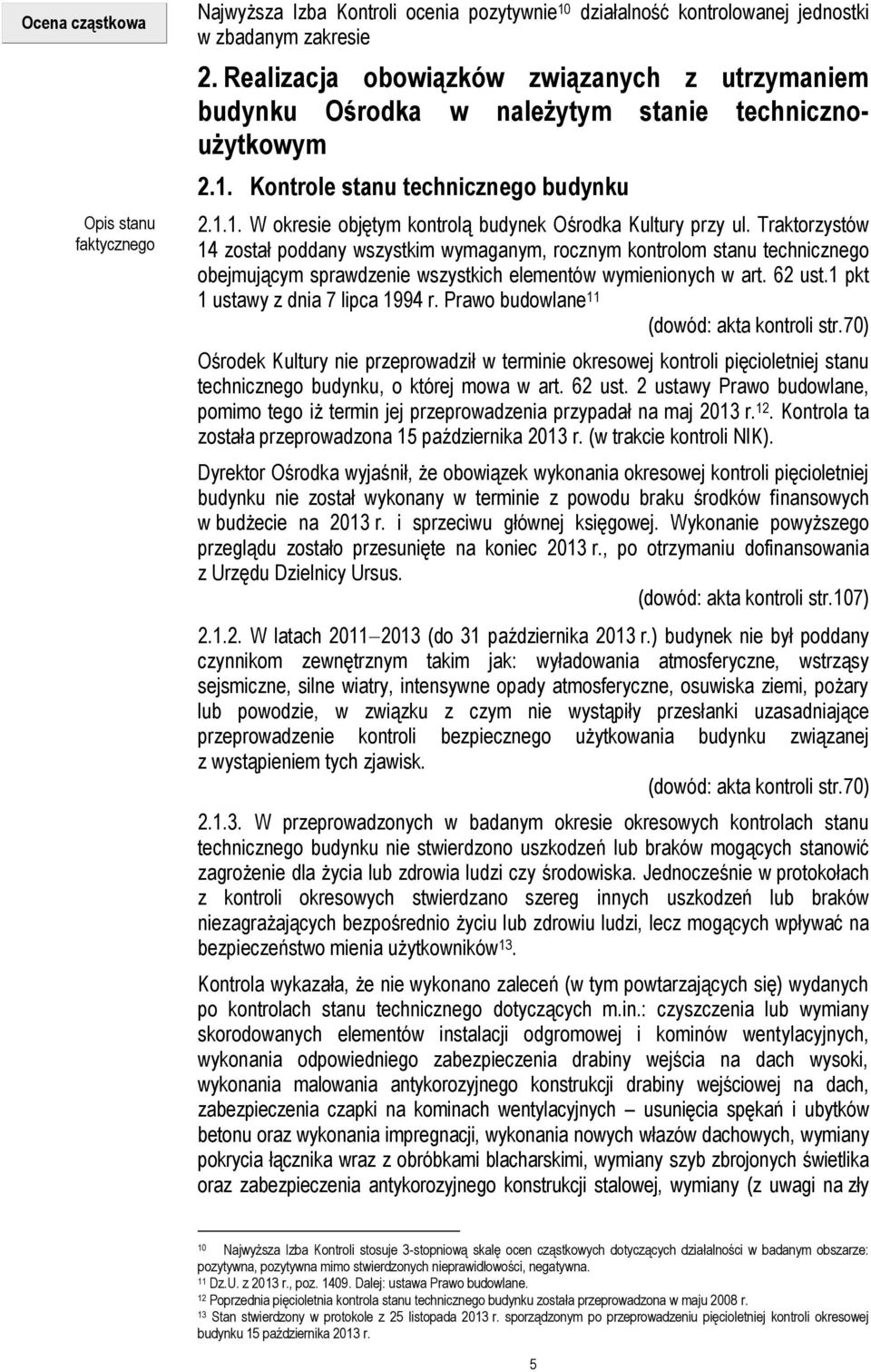 Traktorzystów 14 został poddany wszystkim wymaganym, rocznym kontrolom stanu technicznego obejmującym sprawdzenie wszystkich elementów wymienionych w art. 62 ust.1 pkt 1 ustawy z dnia 7 lipca 1994 r.