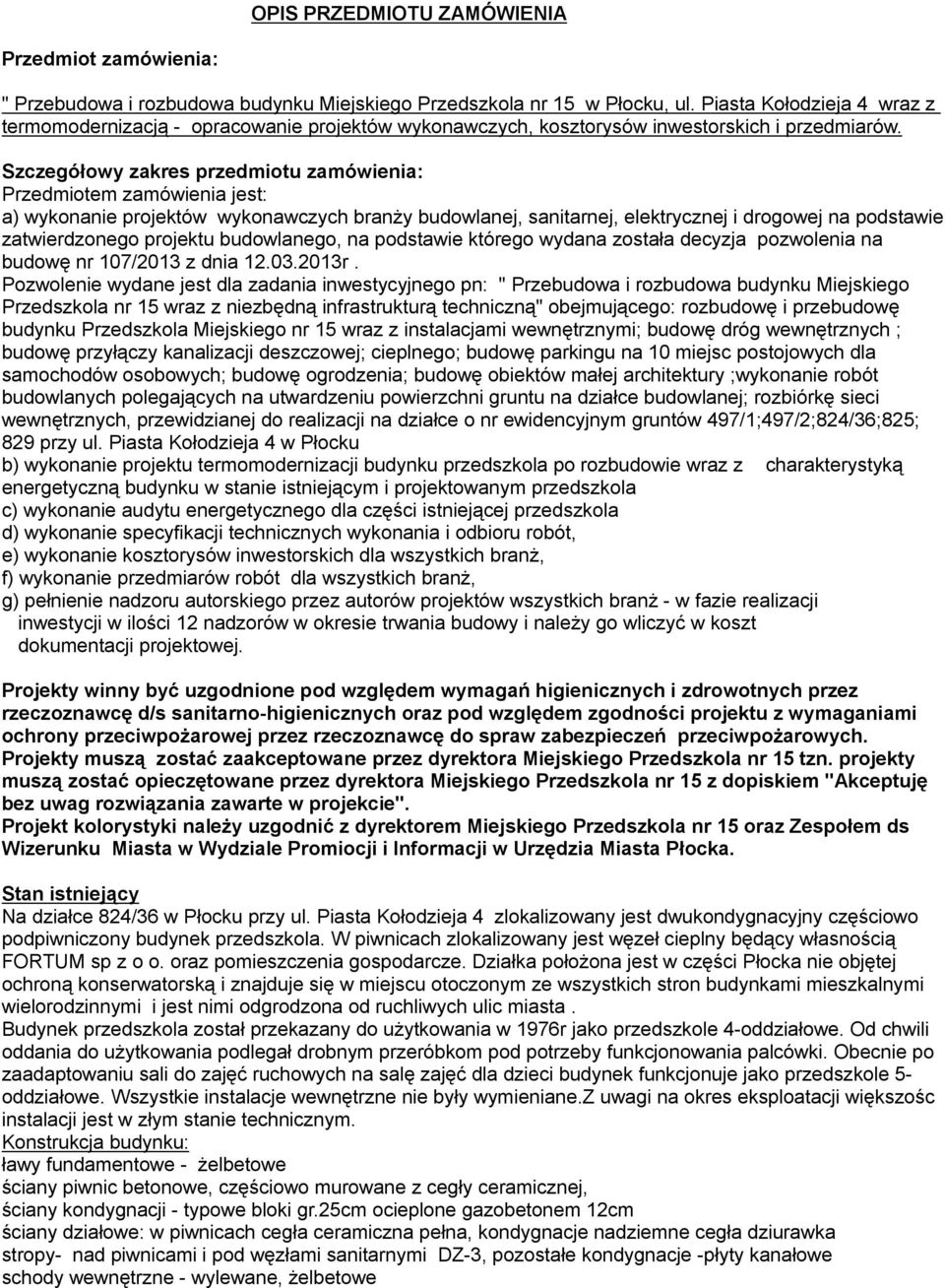 Szczegółowy zakres przedmiotu zamówienia: Przedmiotem zamówienia jest: a) wykonanie projektów wykonawczych branży budowlanej, sanitarnej, elektrycznej i drogowej na podstawie zatwierdzonego projektu