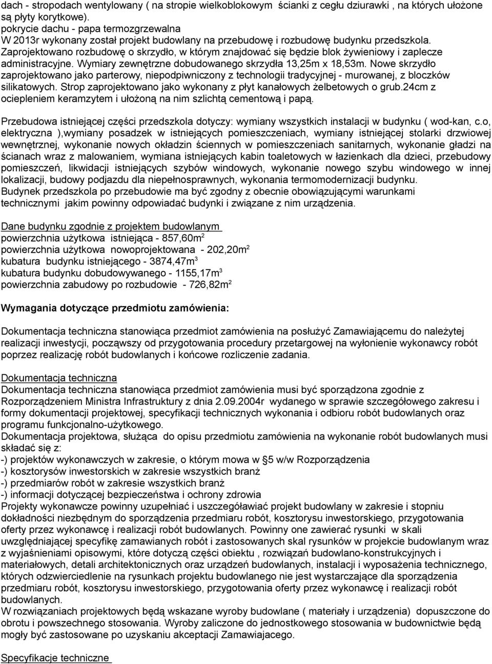 Zaprojektowano rozbudowę o skrzydło, w którym znajdować się będzie blok żywieniowy i zaplecze administracyjne. Wymiary zewnętrzne dobudowanego skrzydła 13,25m x 18,53m.