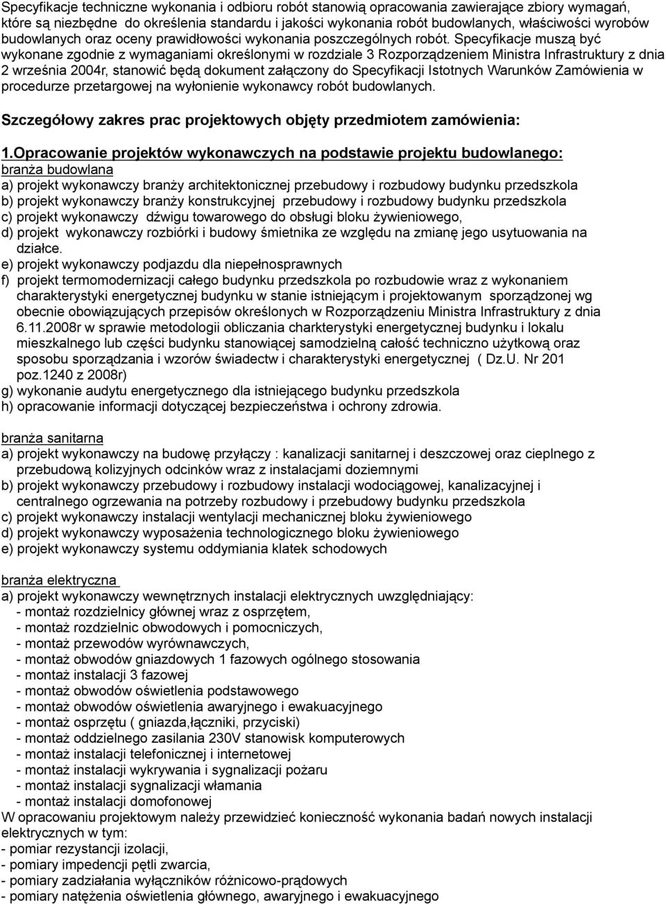 Specyfikacje muszą być wykonane zgodnie z wymaganiami określonymi w rozdziale 3 Rozporządzeniem Ministra Infrastruktury z dnia 2 września 2004r, stanowić będą dokument załączony do Specyfikacji