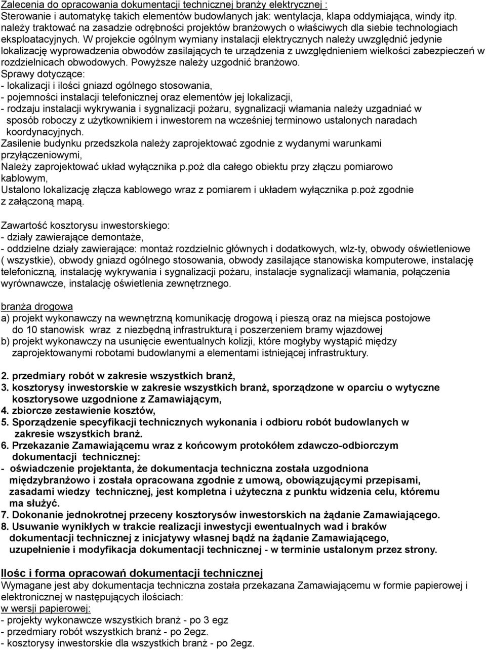 W projekcie ogólnym wymiany instalacji elektrycznych należy uwzględnić jedynie lokalizację wyprowadzenia obwodów zasilających te urządzenia z uwzględnieniem wielkości zabezpieczeń w rozdzielnicach