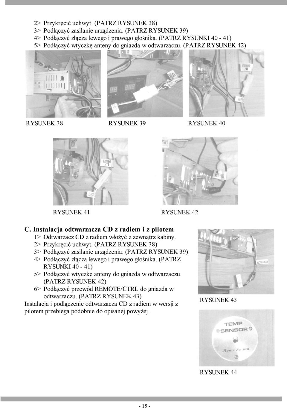 Instalacja odtwarzacza CD z radiem i z pilotem 1> Odtwarzacz CD z radiem włożyć z zewnątrz kabiny.  (PATRZ RYSUNKI 40-41) 5> Podłączyć wtyczkę anteny do gniazda w odtwarzaczu.