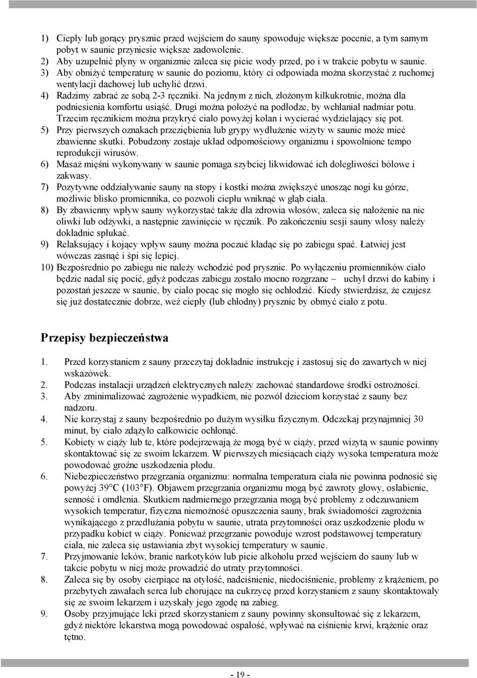 3) Aby obniżyć temperaturę w saunie do poziomu, który ci odpowiada można skorzystać z ruchomej wentylacji dachowej lub uchylić drzwi. 4) Radzimy zabrać ze sobą 2-3 ręczniki.