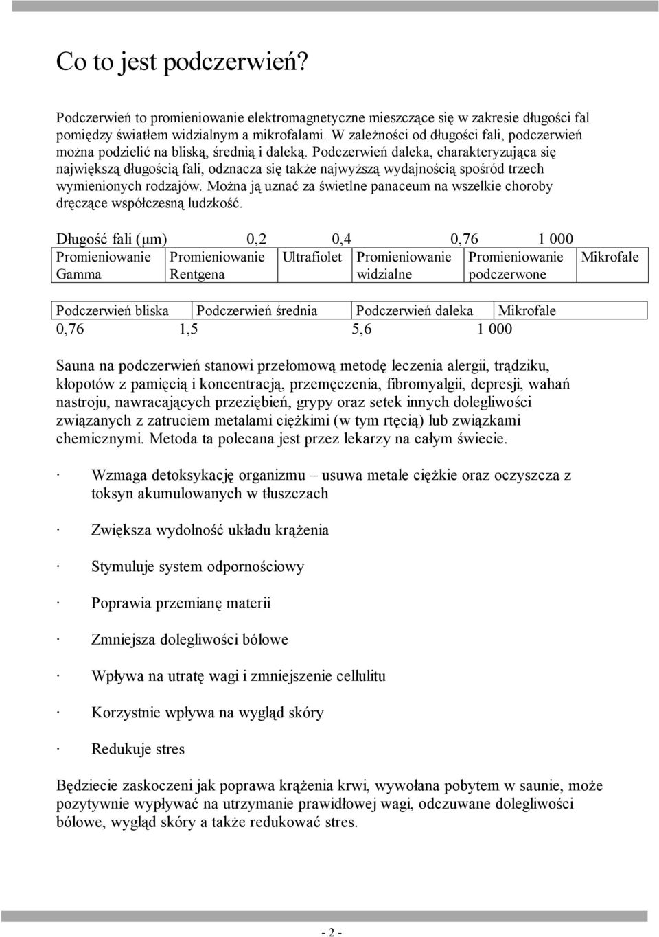 Podczerwień daleka, charakteryzująca się największą długością fali, odznacza się także najwyższą wydajnością spośród trzech wymienionych rodzajów.