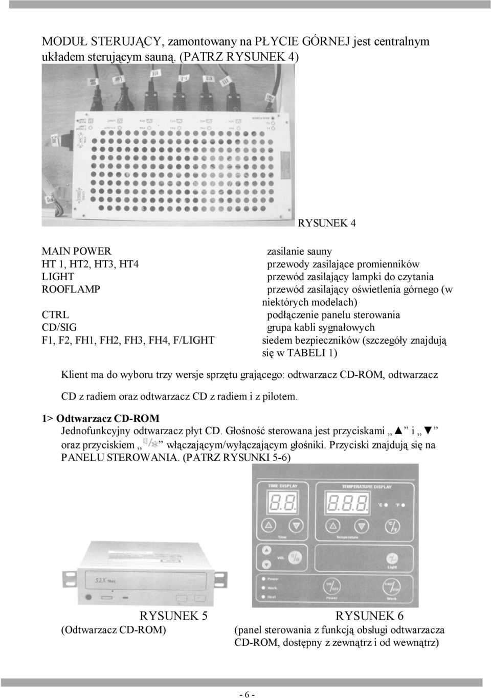 (w niektórych modelach) CTRL podłączenie panelu sterowania CD/SIG grupa kabli sygnałowych F1, F2, FH1, FH2, FH3, FH4, F/LIGHT siedem bezpieczników (szczegóły znajdują się w TABELI 1) Klient ma do