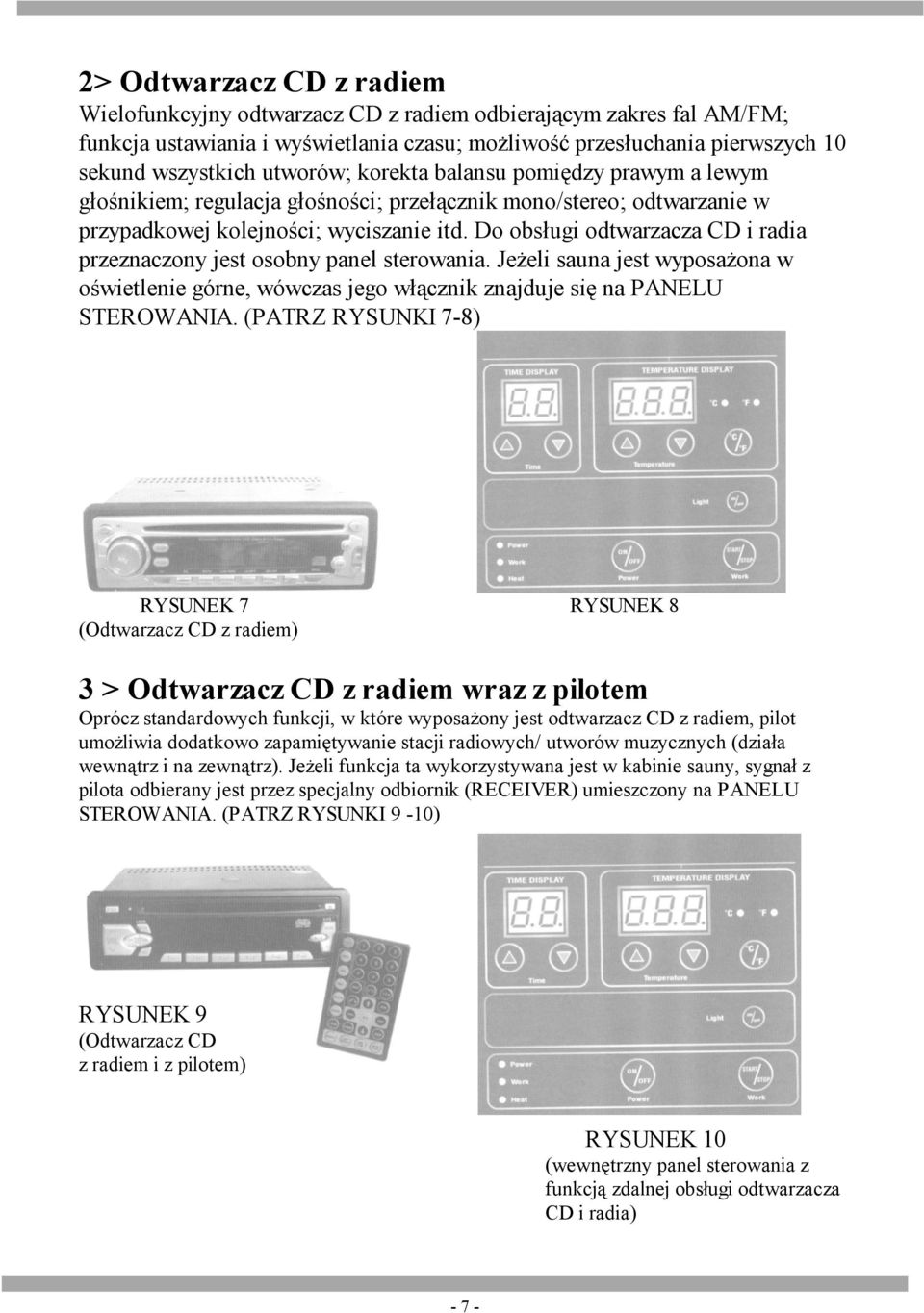 Do obsługi odtwarzacza CD i radia przeznaczony jest osobny panel sterowania. Jeżeli sauna jest wyposażona w oświetlenie górne, wówczas jego włącznik znajduje się na PANELU STEROWANIA.