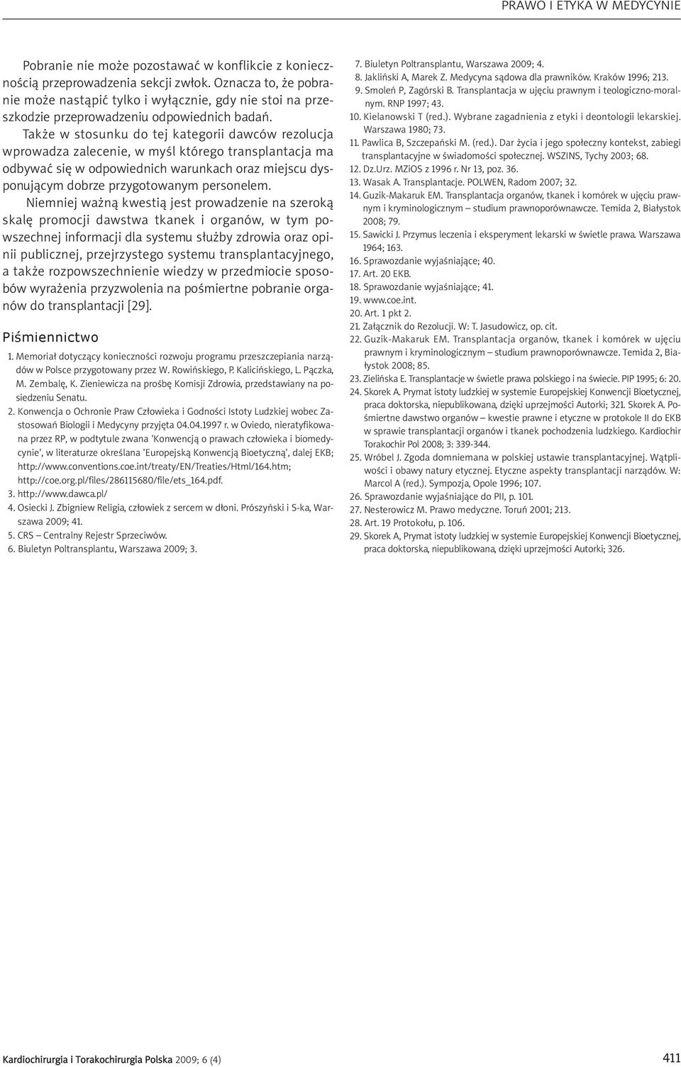 Także w stosunku do tej kategorii dawców rezolucja wprowadza zalecenie, w myśl którego transplantacja ma odbywać się w odpowiednich warunkach oraz miejscu dysponującym dobrze przygotowanym personelem.