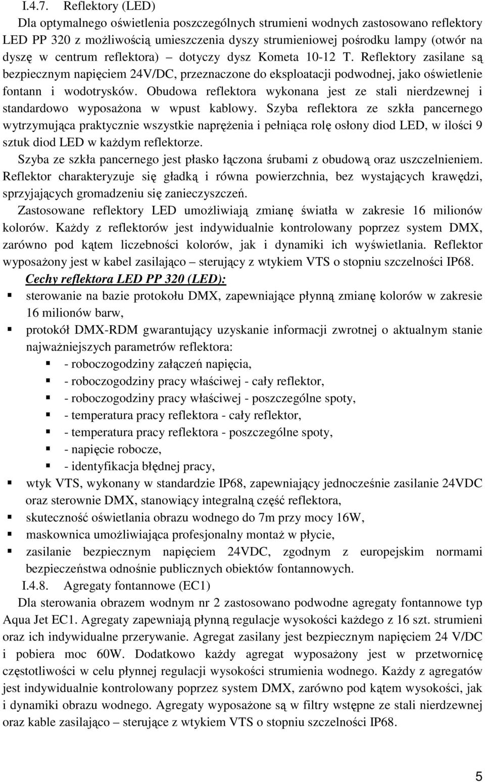 reflektora) dotyczy dysz Kometa 10-12 T. Reflektory zasilane są bezpiecznym napięciem 24V/DC, przeznaczone do eksploatacji podwodnej, jako oświetlenie fontann i wodotrysków.