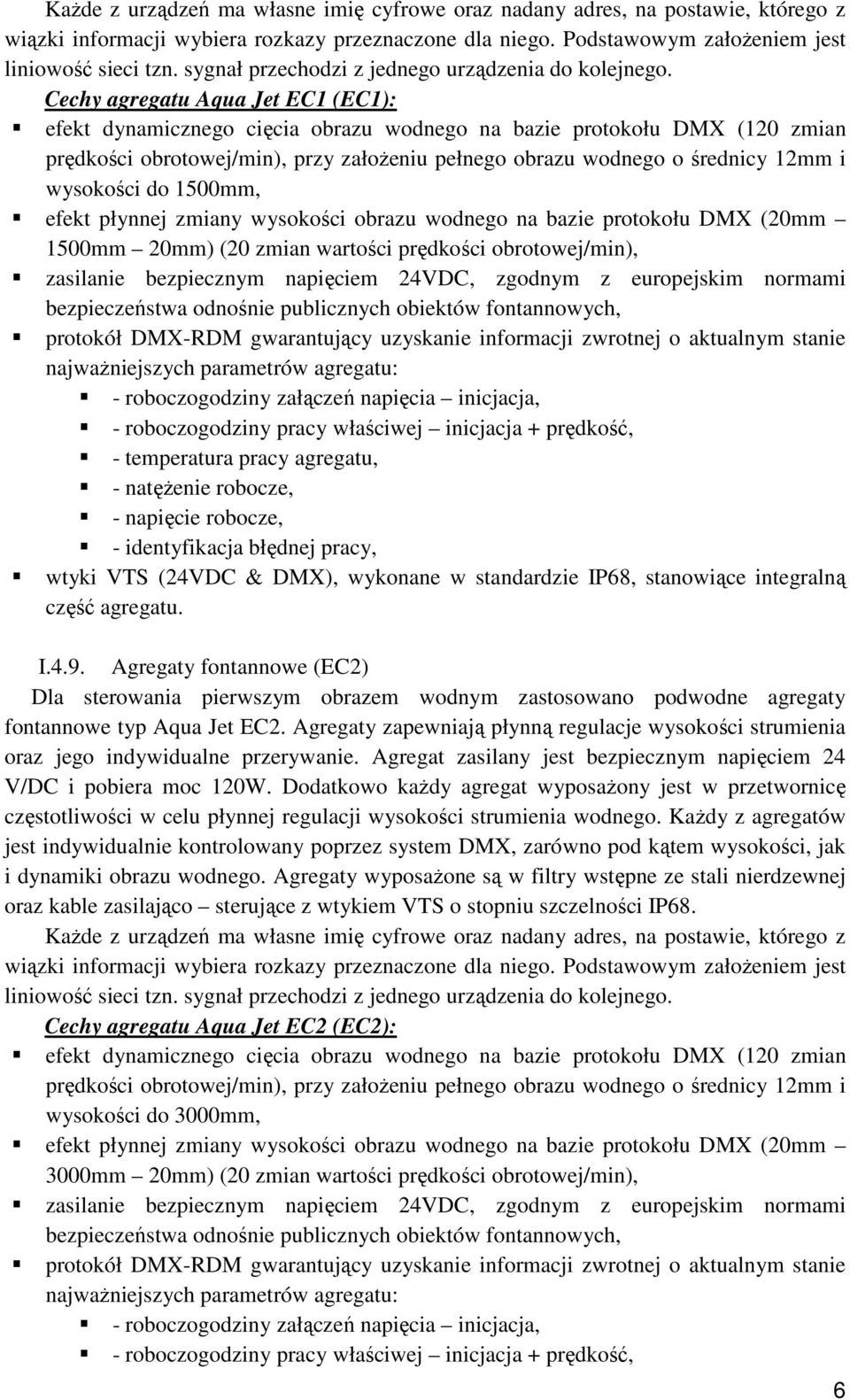 Cechy agregatu Aqua Jet EC1 (EC1): efekt dynamicznego cięcia obrazu wodnego na bazie protokołu DMX (120 zmian prędkości obrotowej/min), przy założeniu pełnego obrazu wodnego o średnicy 12mm i