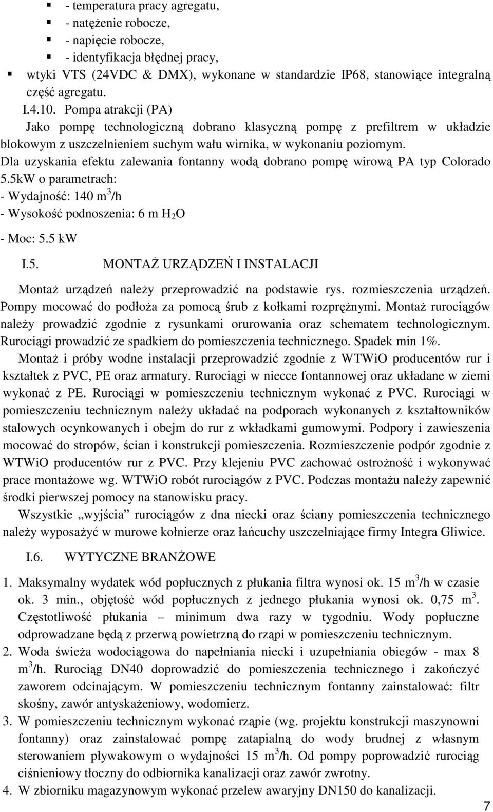 Dla uzyskania efektu zalewania fontanny wodą dobrano pompę wirową PA typ Colorado 5.5kW o parametrach: - Wydajność: 140 m 3 /h - Wysokość podnoszenia: 6 m H 2 O - Moc: 5.5 kw I.5. MONTAŻ URZĄDZEŃ I INSTALACJI Montaż urządzeń należy przeprowadzić na podstawie rys.