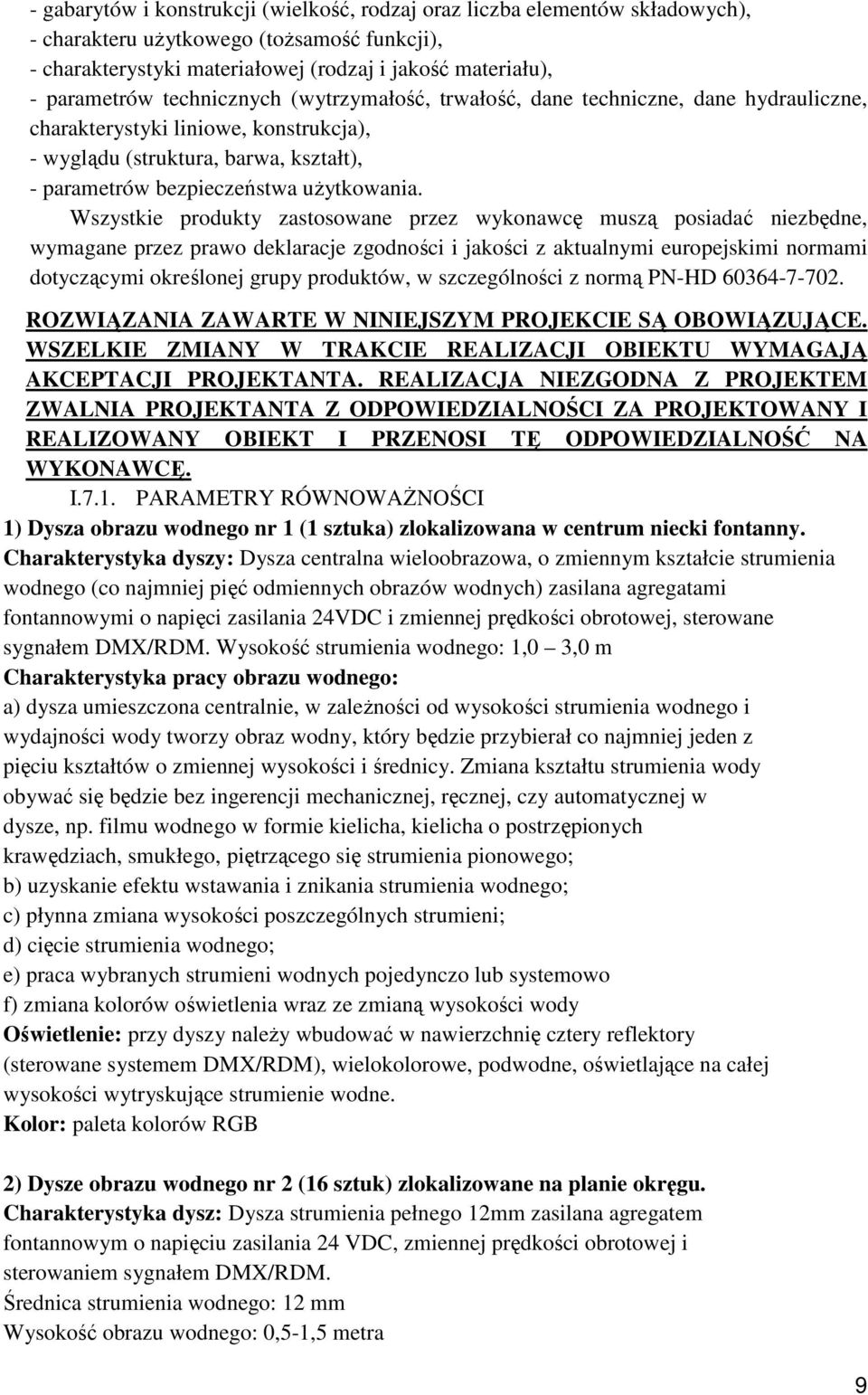 Wszystkie produkty zastosowane przez wykonawcę muszą posiadać niezbędne, wymagane przez prawo deklaracje zgodności i jakości z aktualnymi europejskimi normami dotyczącymi określonej grupy produktów,