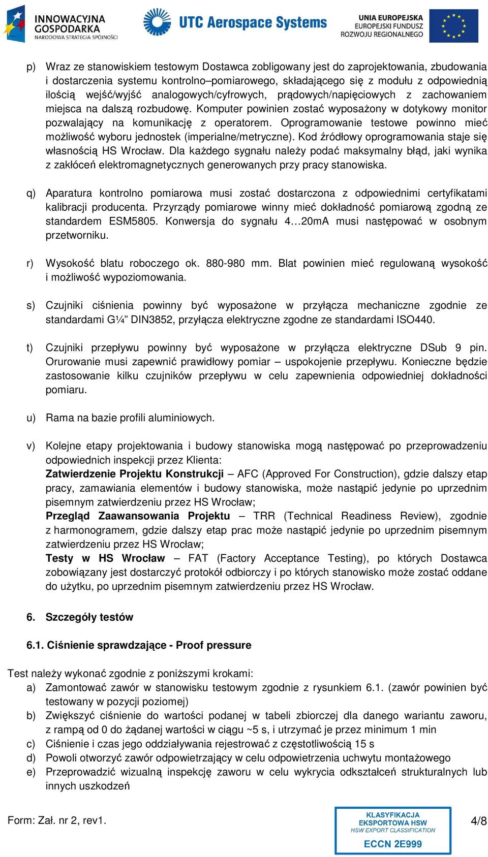 Oprogramowanie testowe powinno mieć możliwość wyboru jednostek (imperialne/metryczne). Kod źródłowy oprogramowania staje się własnością HS Wrocław.