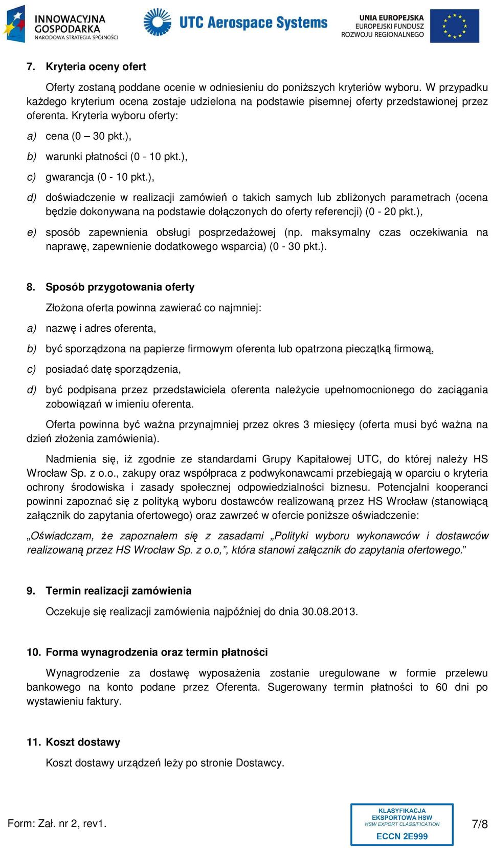 ), c) gwarancja (0-10 pkt.), d) doświadczenie w realizacji zamówień o takich samych lub zbliżonych parametrach (ocena będzie dokonywana na podstawie dołączonych do oferty referencji) (0-20 pkt.