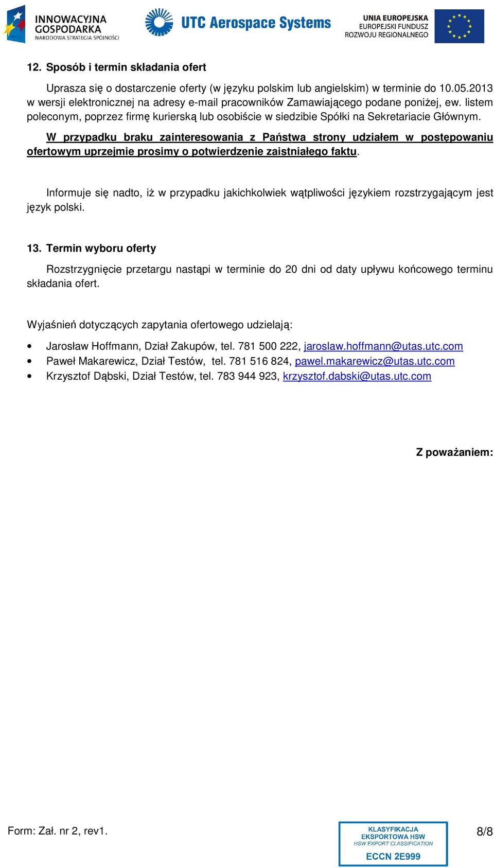 W przypadku braku zainteresowania z Państwa strony udziałem w postępowaniu ofertowym uprzejmie prosimy o potwierdzenie zaistniałego faktu.