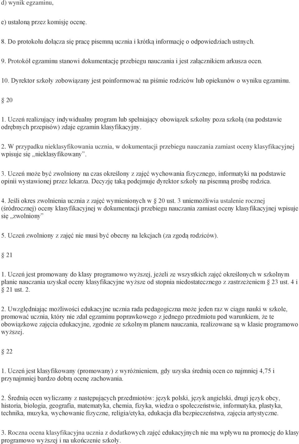 Uczeń realizujący indywidualny program lub spełniający obowiązek szkolny poza szkołą (na podstawie odrębnych przepisów) zdaje egzamin klasyfikacyjny. 2.