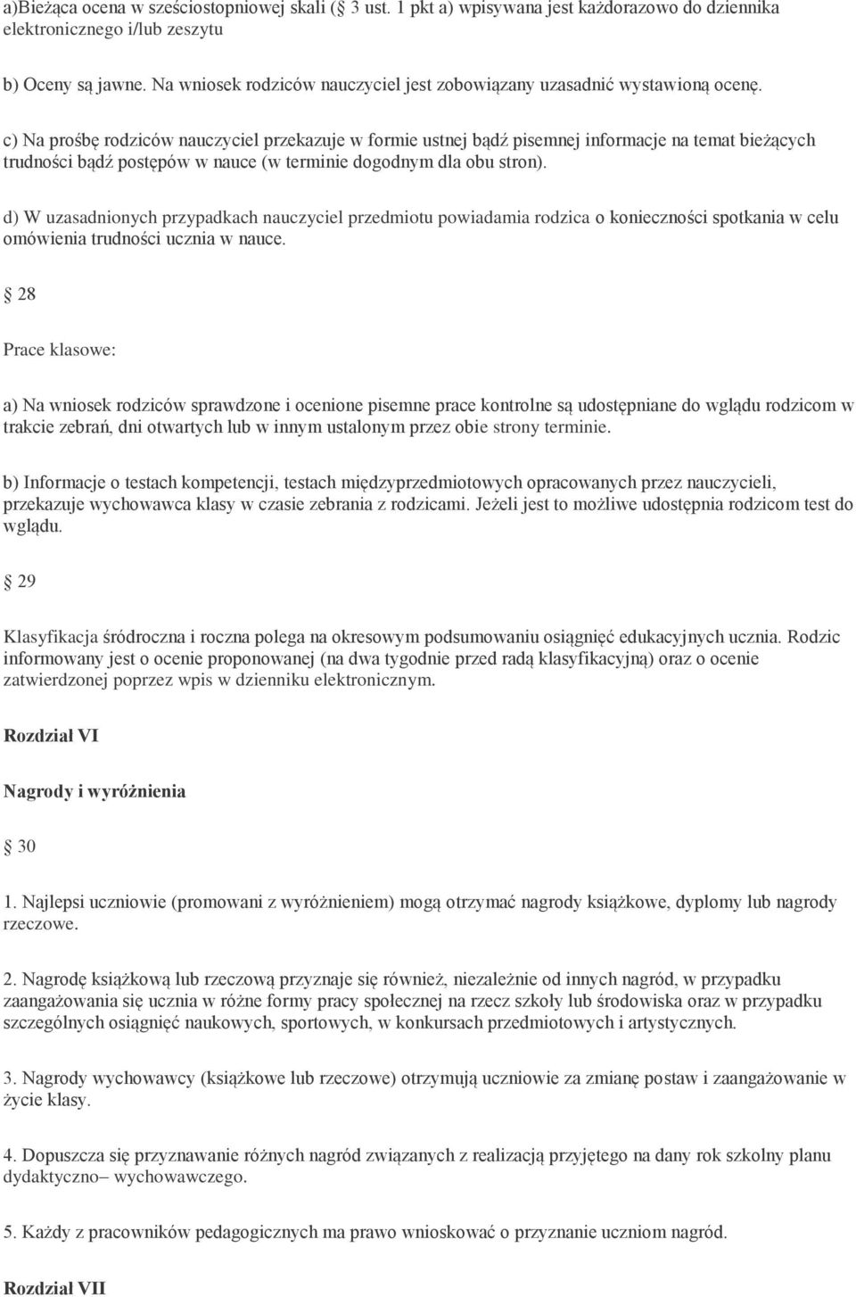 c) Na prośbę rodziców nauczyciel przekazuje w formie ustnej bądź pisemnej informacje na temat bieżących trudności bądź postępów w nauce (w terminie dogodnym dla obu stron).