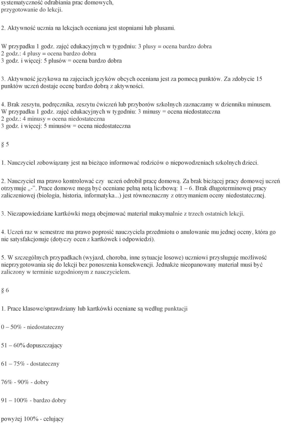 Aktywność językowa na zajęciach języków obcych oceniana jest za pomocą punktów. Za zdobycie 15 punktów uczeń dostaje ocenę bardzo dobrą z aktywności. 4.