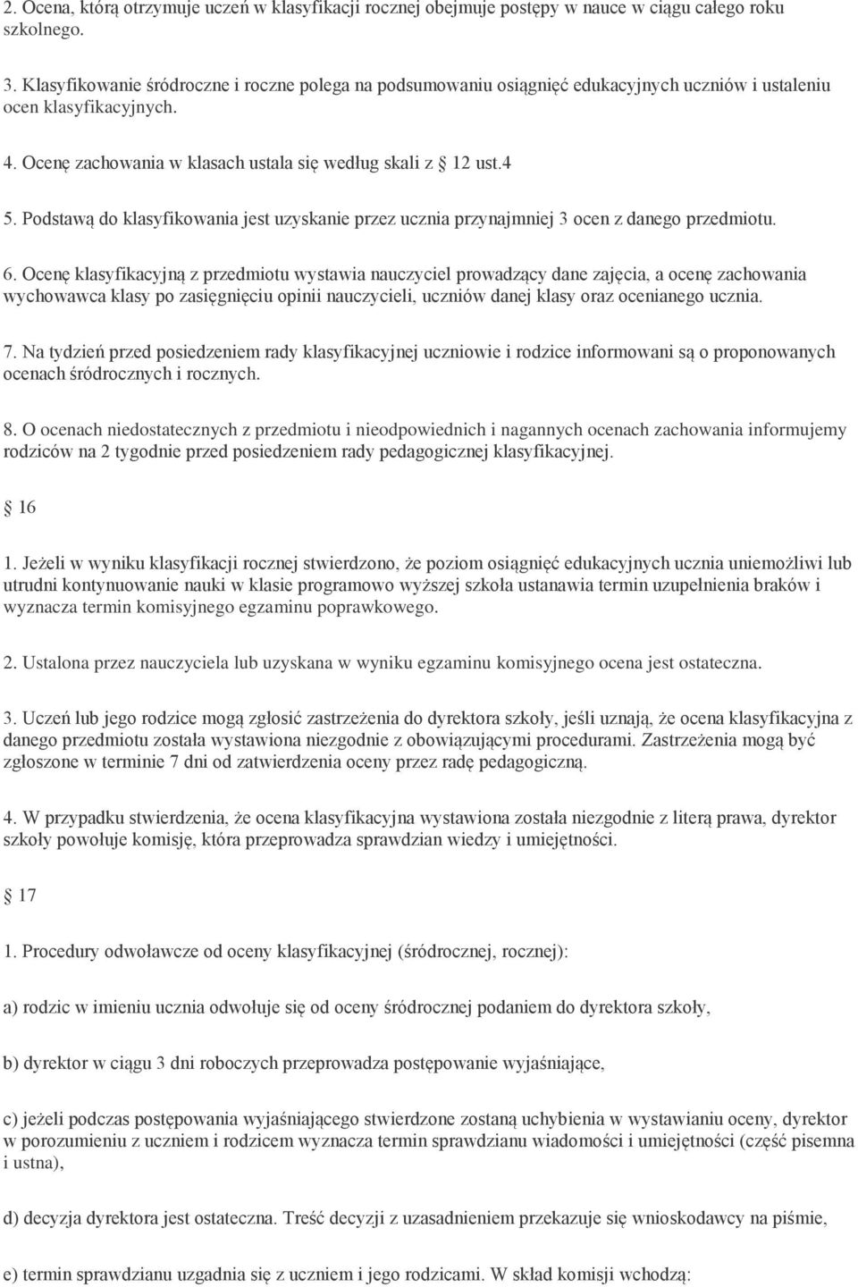 Podstawą do klasyfikowania jest uzyskanie przez ucznia przynajmniej 3 ocen z danego przedmiotu. 6.