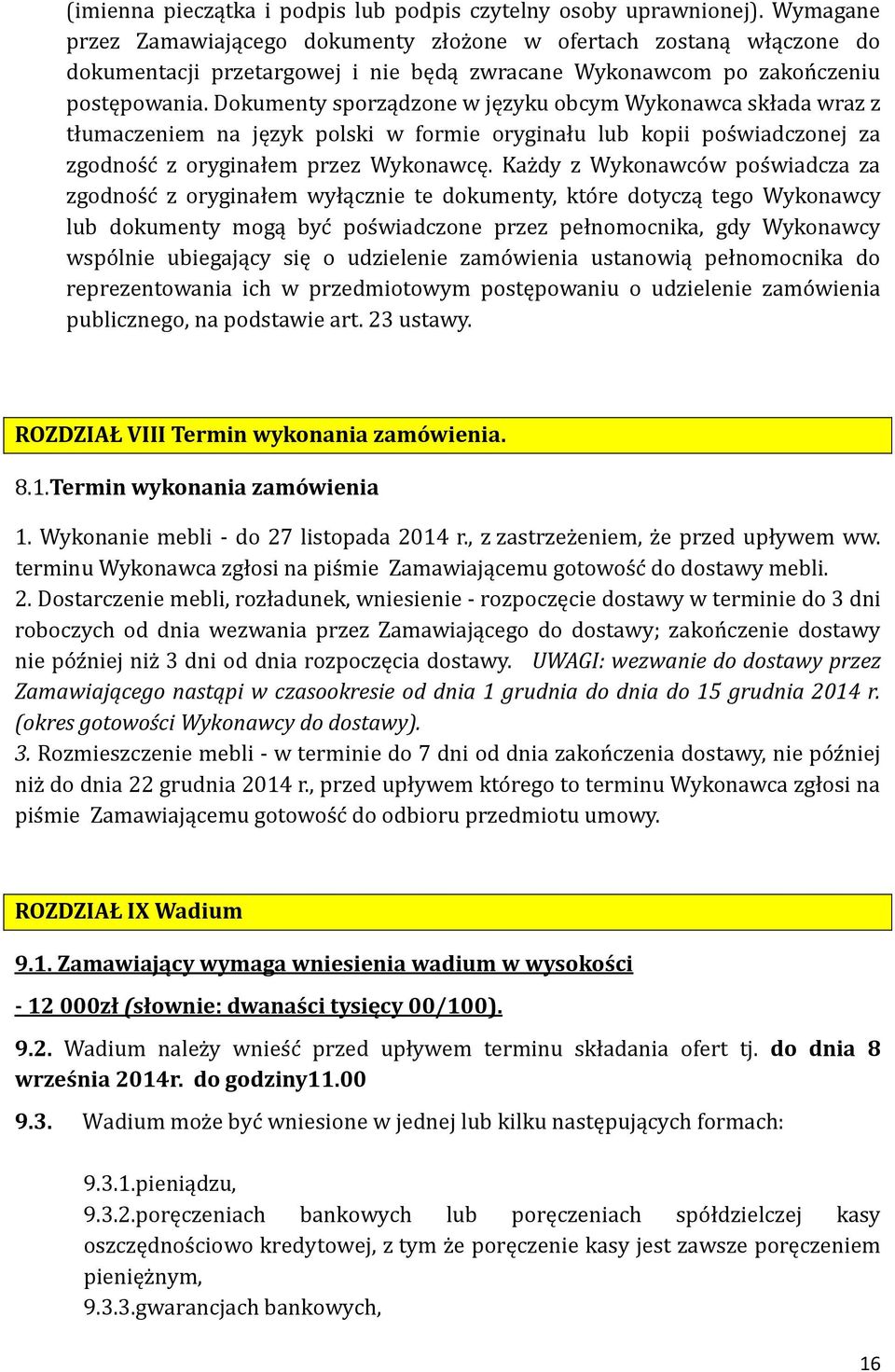 Dokumenty sporządzone w języku obcym Wykonawca składa wraz z tłumaczeniem na język polski w formie oryginału lub kopii pos wiadczonej za zgodnos c z oryginałem przez Wykonawcę.