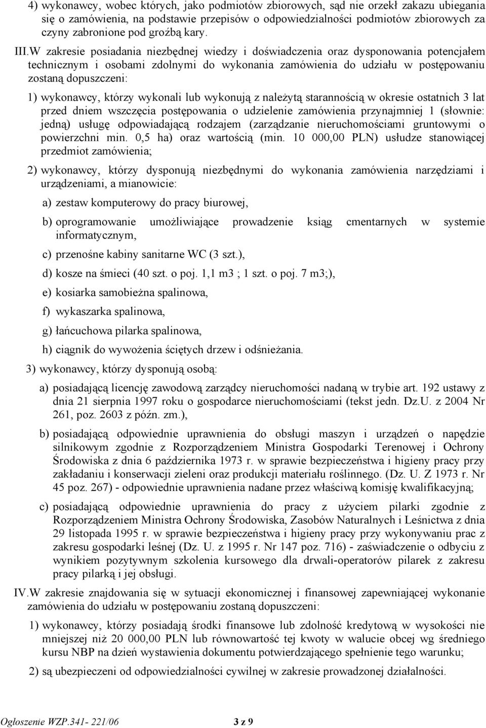 W zakresie posiadania niezbędnej wiedzy i doświadczenia oraz dysponowania potencjałem technicznym i osobami zdolnymi do wykonania zamówienia do udziału w postępowaniu zostaną dopuszczeni: 1)