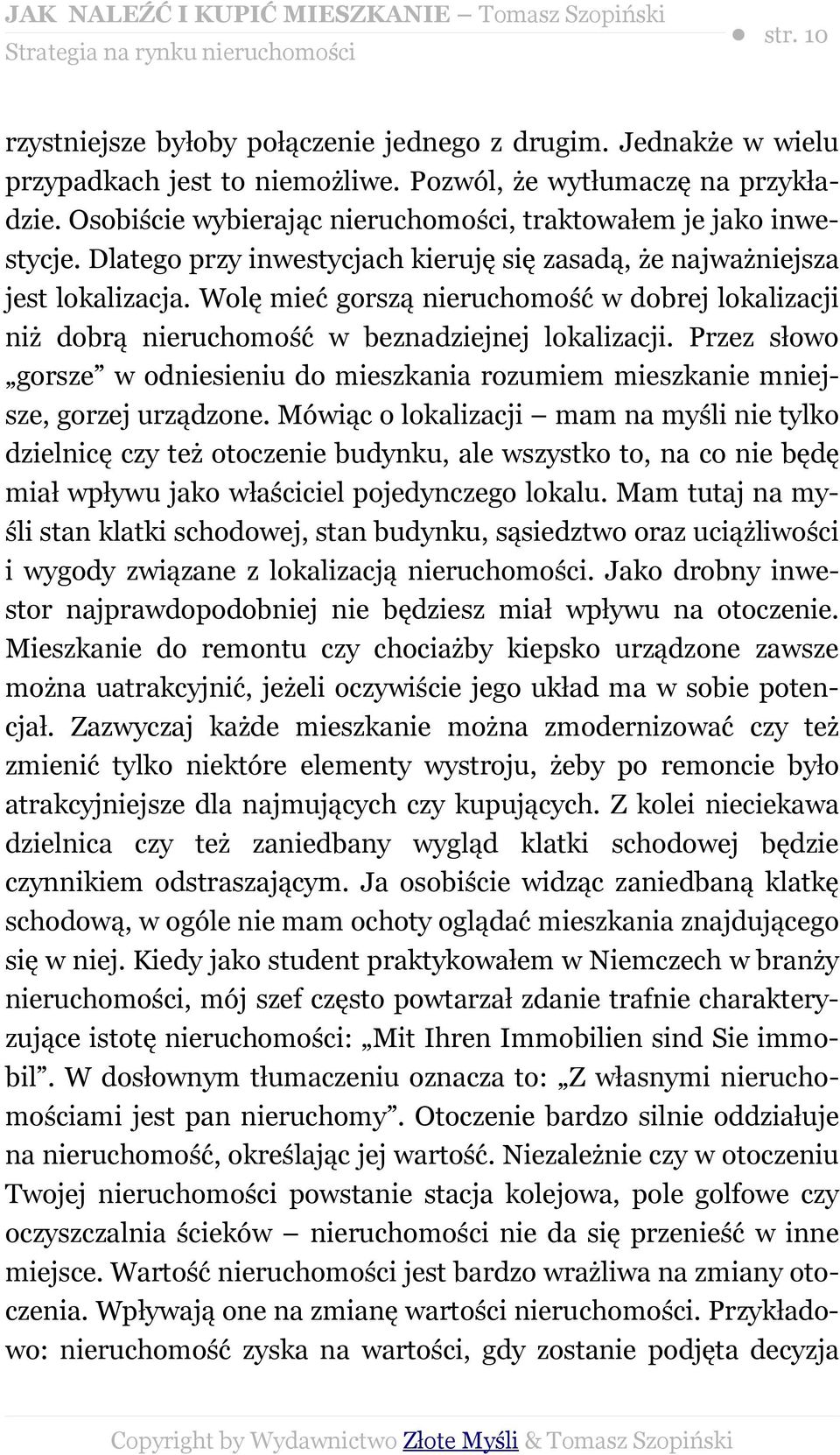 Wolę mieć gorszą nieruchomość w dobrej lokalizacji niż dobrą nieruchomość w beznadziejnej lokalizacji. Przez słowo gorsze w odniesieniu do mieszkania rozumiem mieszkanie mniejsze, gorzej urządzone.