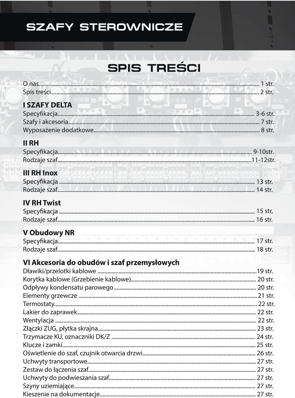 VI Akcesoria do obudów i szaf przemysłowych Dławiki/przelotki kablowe...9 str. Korytka kablowe (Grzebienie kablowe)... 0 str. Odpływy kondensatu parowego... 0 str. Elementy grzewcze... str. Termostaty.