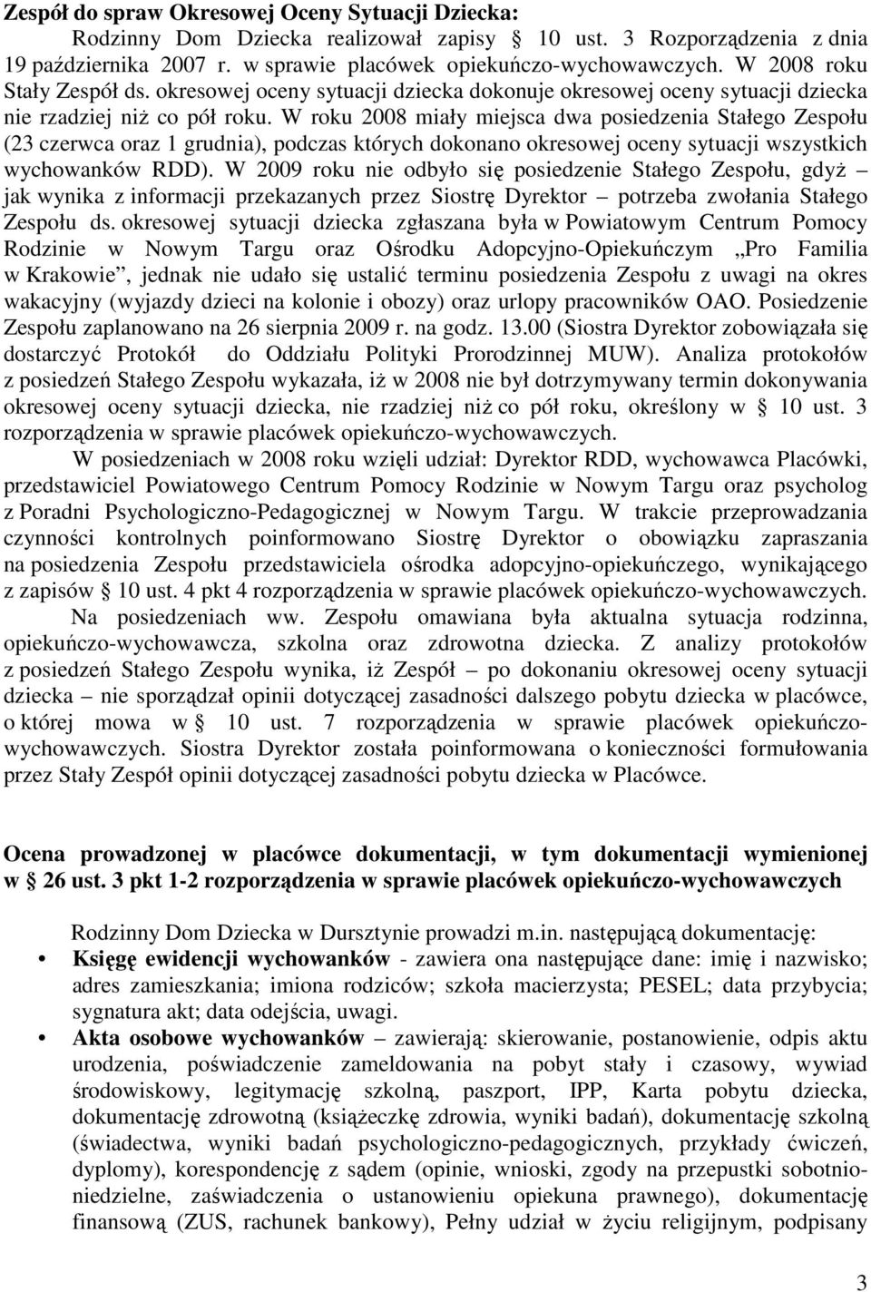 W roku 2008 miały miejsca dwa posiedzenia Stałego Zespołu (23 czerwca oraz 1 grudnia), podczas których dokonano okresowej oceny sytuacji wszystkich wychowanków RDD).