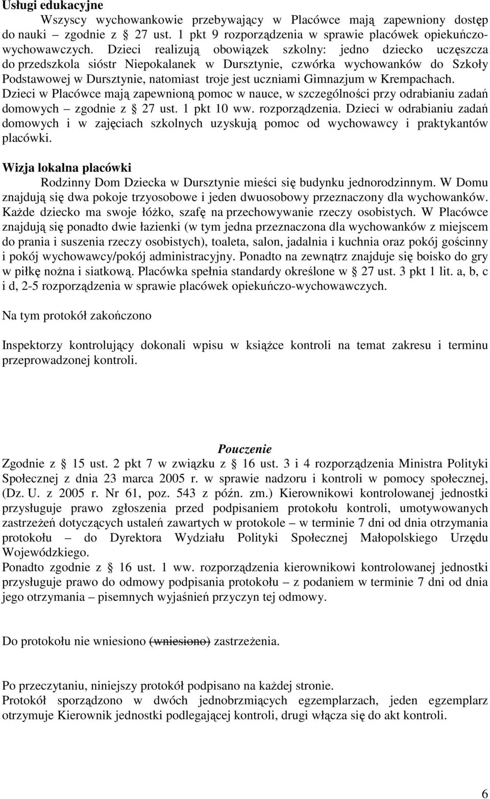 Gimnazjum w Krempachach. Dzieci w Placówce mają zapewnioną pomoc w nauce, w szczególności przy odrabianiu zadań domowych zgodnie z 27 ust. 1 pkt 10 ww. rozporządzenia.