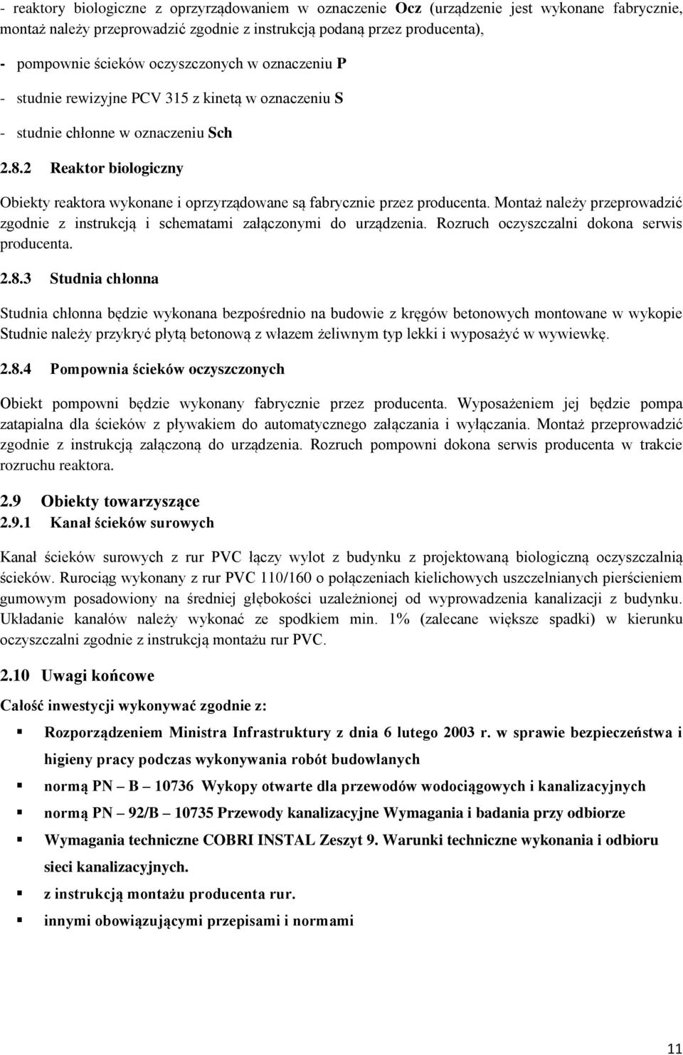 2 Reaktor biologiczny Obiekty reaktora wykonane i oprzyrządowane są fabrycznie przez producenta. Montaż należy przeprowadzić zgodnie z instrukcją i schematami załączonymi do urządzenia.