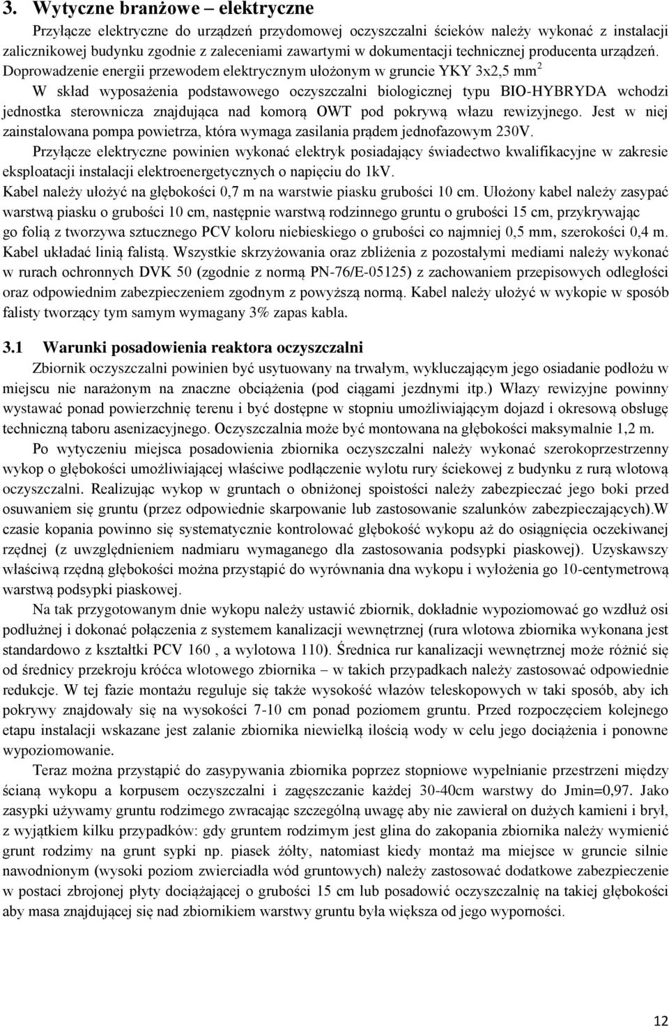 Doprowadzenie energii przewodem elektrycznym ułożonym w gruncie YKY 3x2,5 mm 2 W skład wyposażenia podstawowego oczyszczalni biologicznej typu BIO-HYBRYDA wchodzi jednostka sterownicza znajdująca nad