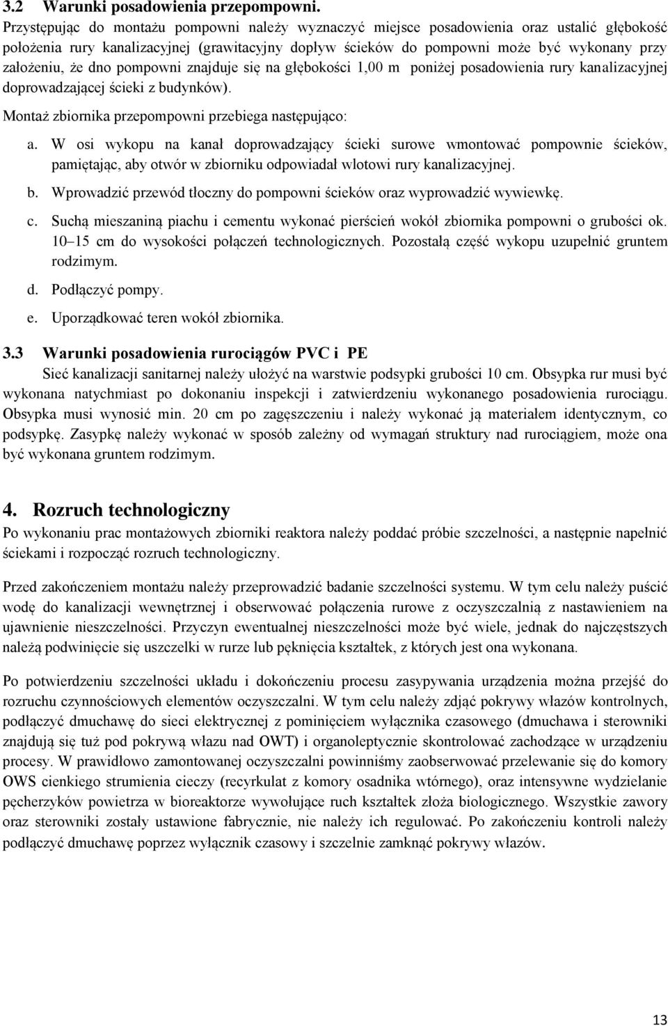 że dno pompowni znajduje się na głębokości 1,00 m poniżej posadowienia rury kanalizacyjnej doprowadzającej ścieki z budynków). Montaż zbiornika przepompowni przebiega następująco: a.