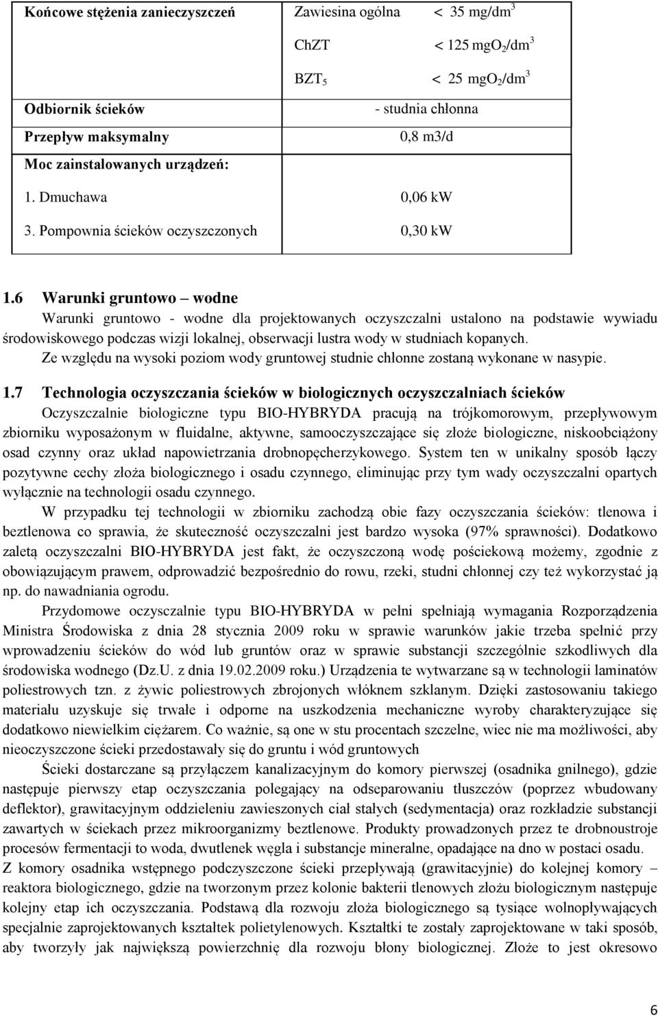 6 Warunki gruntowo wodne Warunki gruntowo - wodne dla projektowanych oczyszczalni ustalono na podstawie wywiadu środowiskowego podczas wizji lokalnej, obserwacji lustra wody w studniach kopanych.