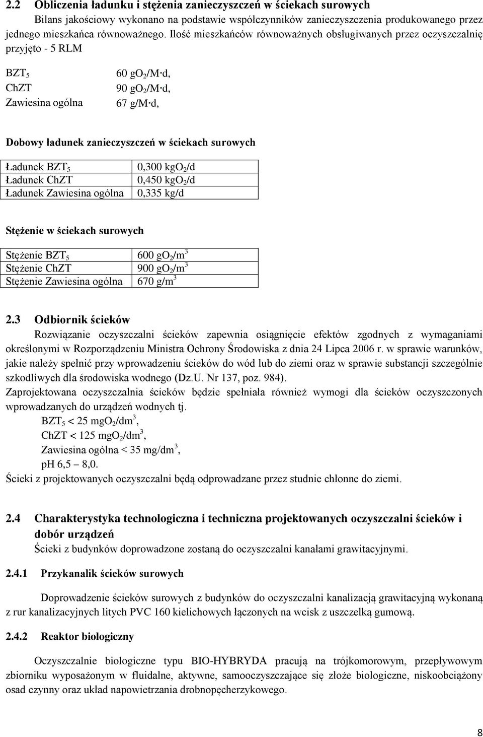 Ładunek BZT 5 0,300 kgo 2 /d Ładunek ChZT 0,450 kgo 2 /d Ładunek Zawiesina ogólna 0,335 kg/d Stężenie w ściekach surowych Stężenie BZT 5 600 go 2 /m 3 Stężenie ChZT 900 go 2 /m 3 Stężenie Zawiesina