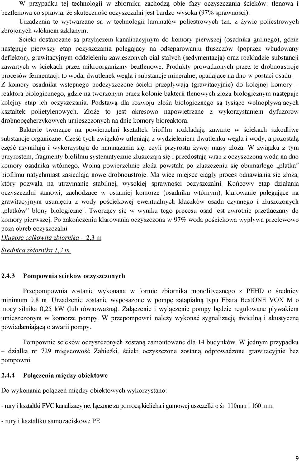 Ścieki dostarczane są przyłączem kanalizacyjnym do komory pierwszej (osadnika gnilnego), gdzie następuje pierwszy etap oczyszczania polegający na odseparowaniu tłuszczów (poprzez wbudowany