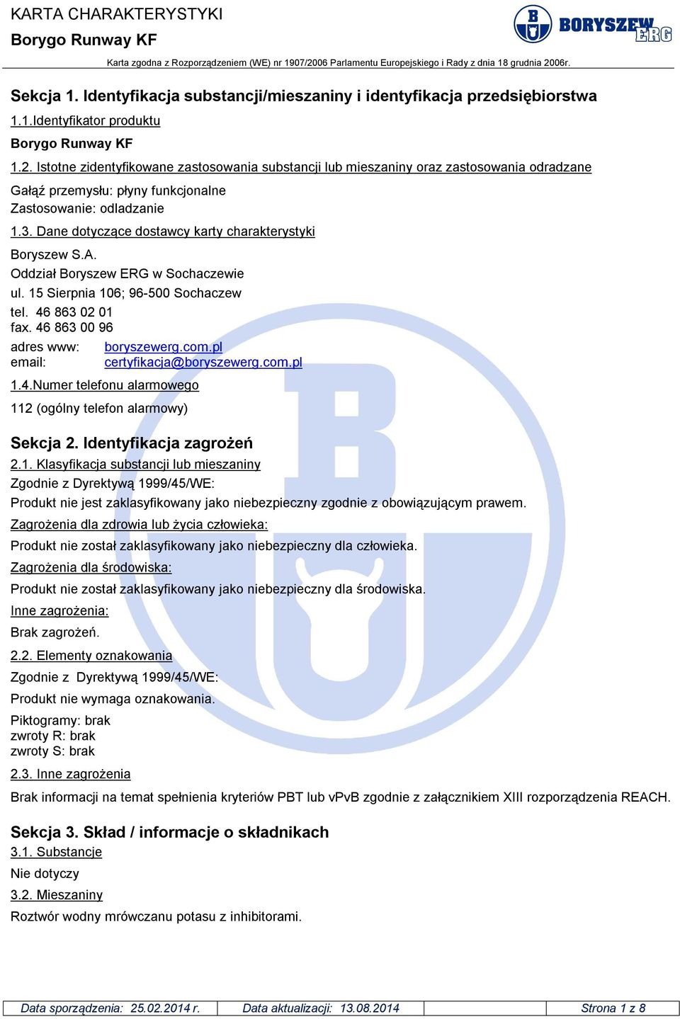 Dane dotyczące dostawcy karty charakterystyki Boryszew S.A. Oddział Boryszew ERG w Sochaczewie ul. 15 Sierpnia 106; 96-500 Sochaczew tel. 46 863 02 01 fax. 46 863 00 96 adres www: email: boryszewerg.