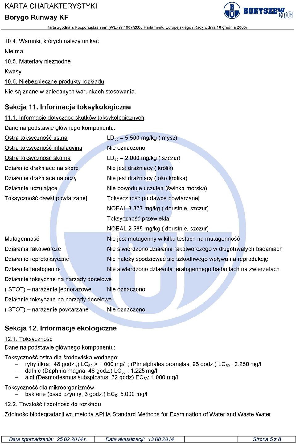 .1. Informacje dotyczące skutków toksykologicznych Dane na podstawie głównego komponentu: Ostra toksyczność ustna Ostra toksyczność inhalacyjna Ostra toksyczność skórna Działanie drażniące na skórę