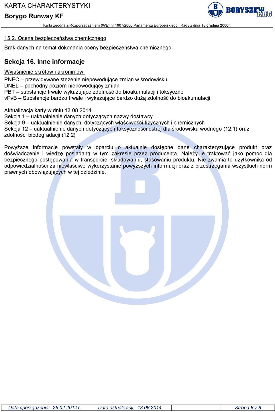 bioakumulacji i toksyczne vpvb Substancje bardzo trwałe i wykazujące bardzo dużą zdolność do bioakumulacji Aktualizacja karty w dniu 13.08.