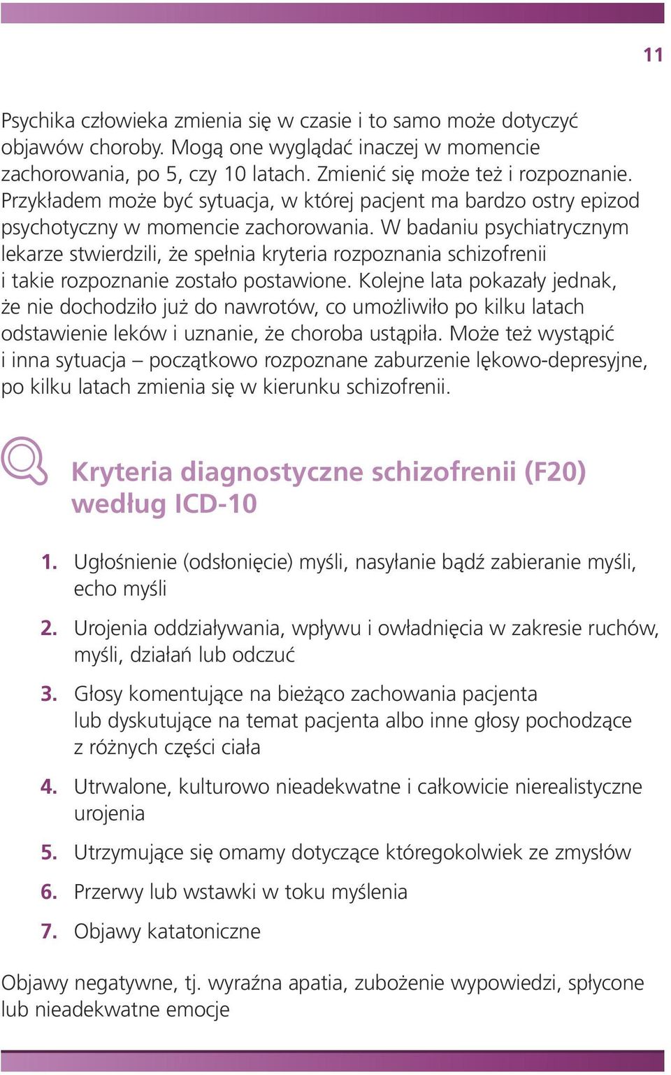 W badaniu psychiatrycznym lekarze stwierdzili, że spełnia kryteria rozpoznania schizofrenii i takie rozpoznanie zostało postawione.