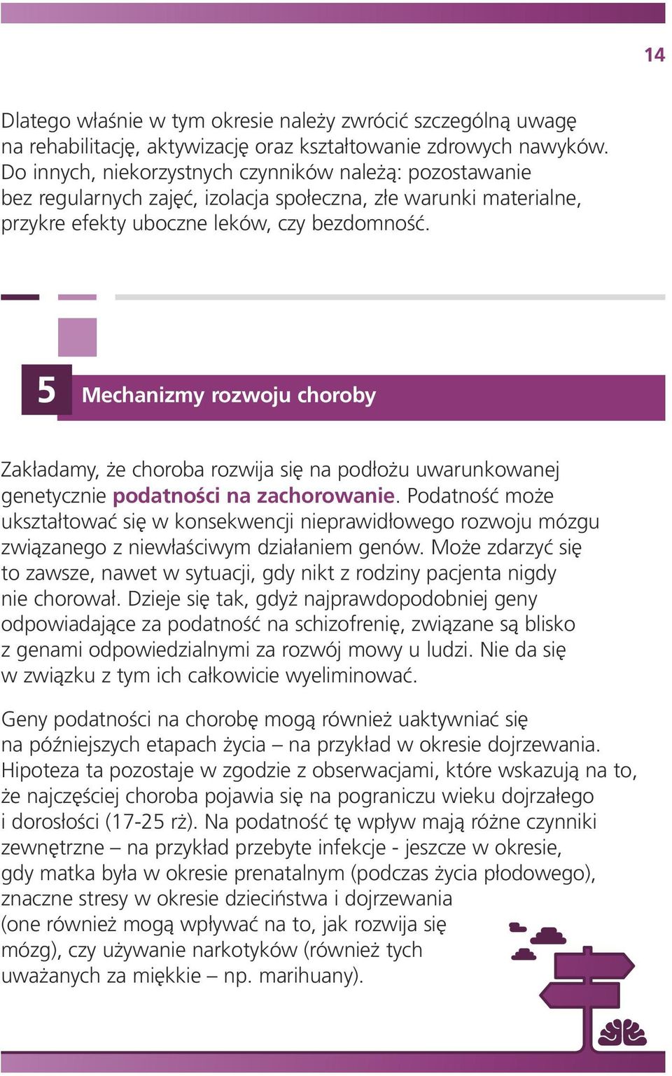 Mechanizmy rozwoju choroby Zakładamy, że choroba rozwija się na podłożu uwarunkowanej genetycznie podatności na zachorowanie.