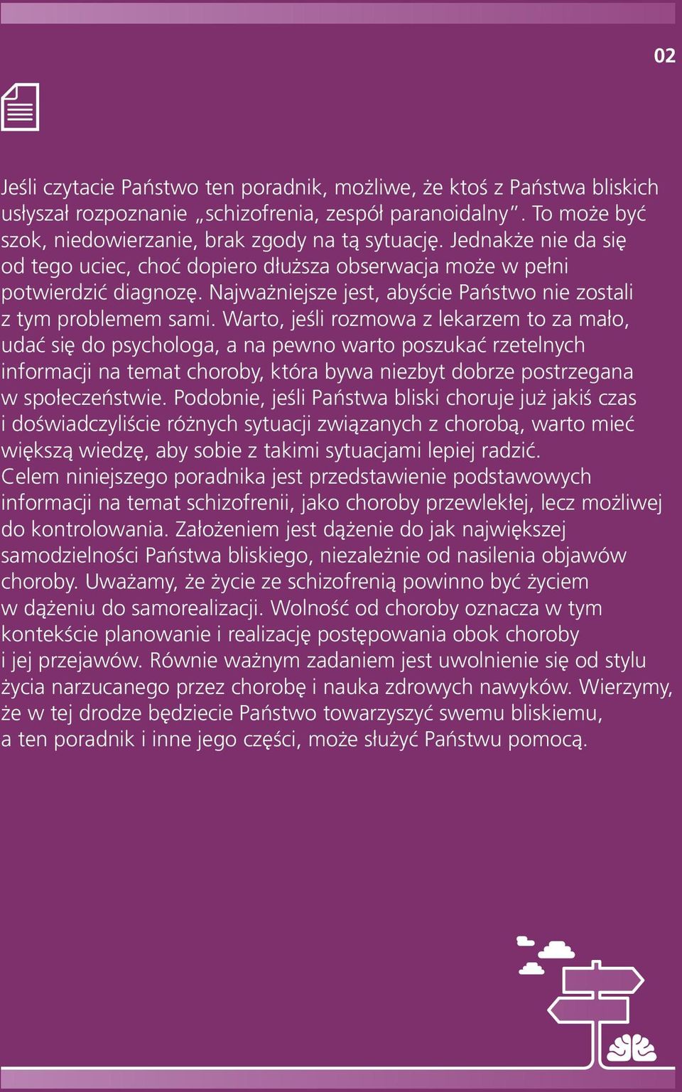 Warto, jeśli rozmowa z lekarzem to za mało, udać się do psychologa, a na pewno warto poszukać rzetelnych informacji na temat choroby, która bywa niezbyt dobrze postrzegana w społeczeństwie.