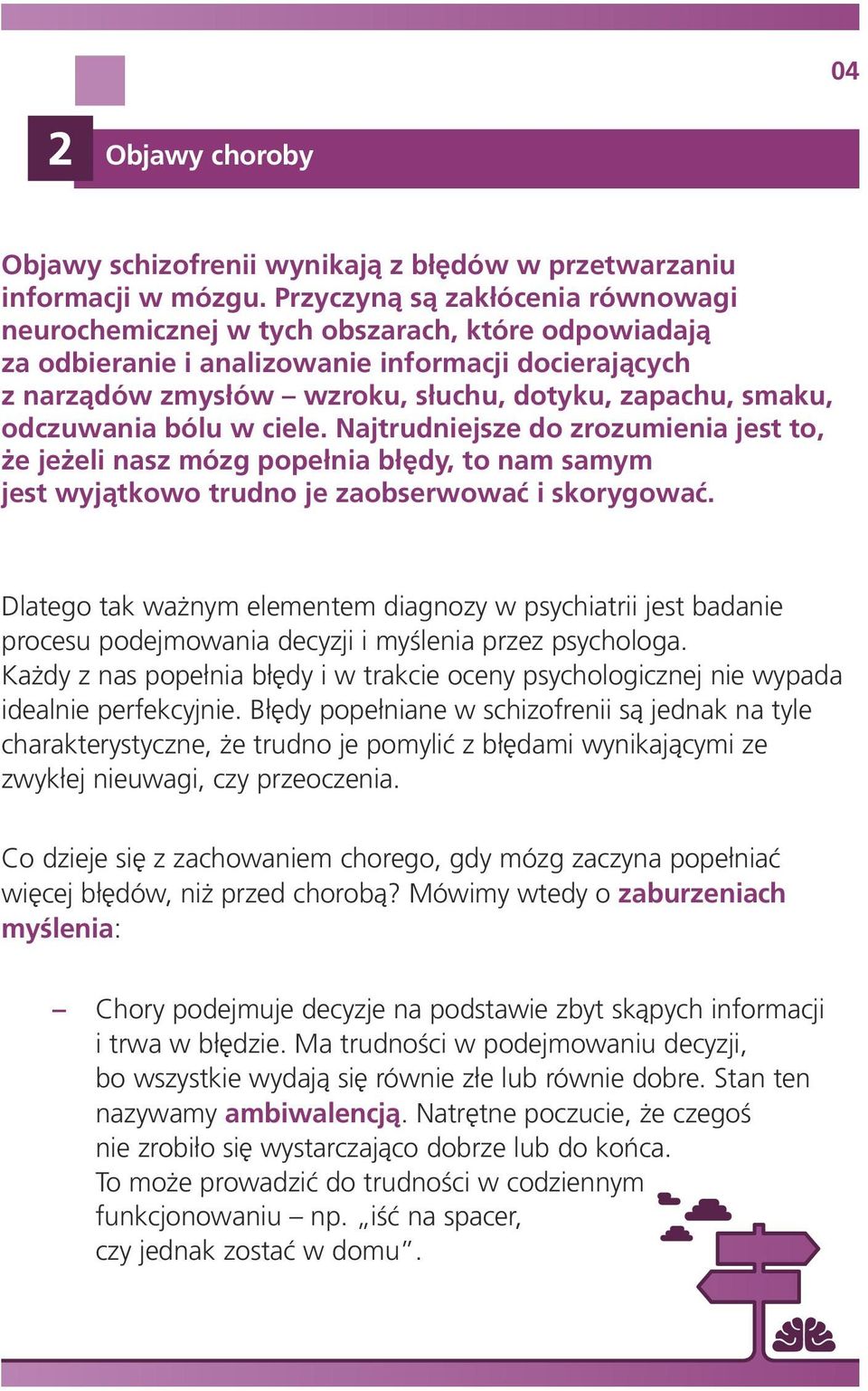 odczuwania bólu w ciele. Najtrudniejsze do zrozumienia jest to, że jeżeli nasz mózg popełnia błędy, to nam samym jest wyjątkowo trudno je zaobserwować i skorygować.