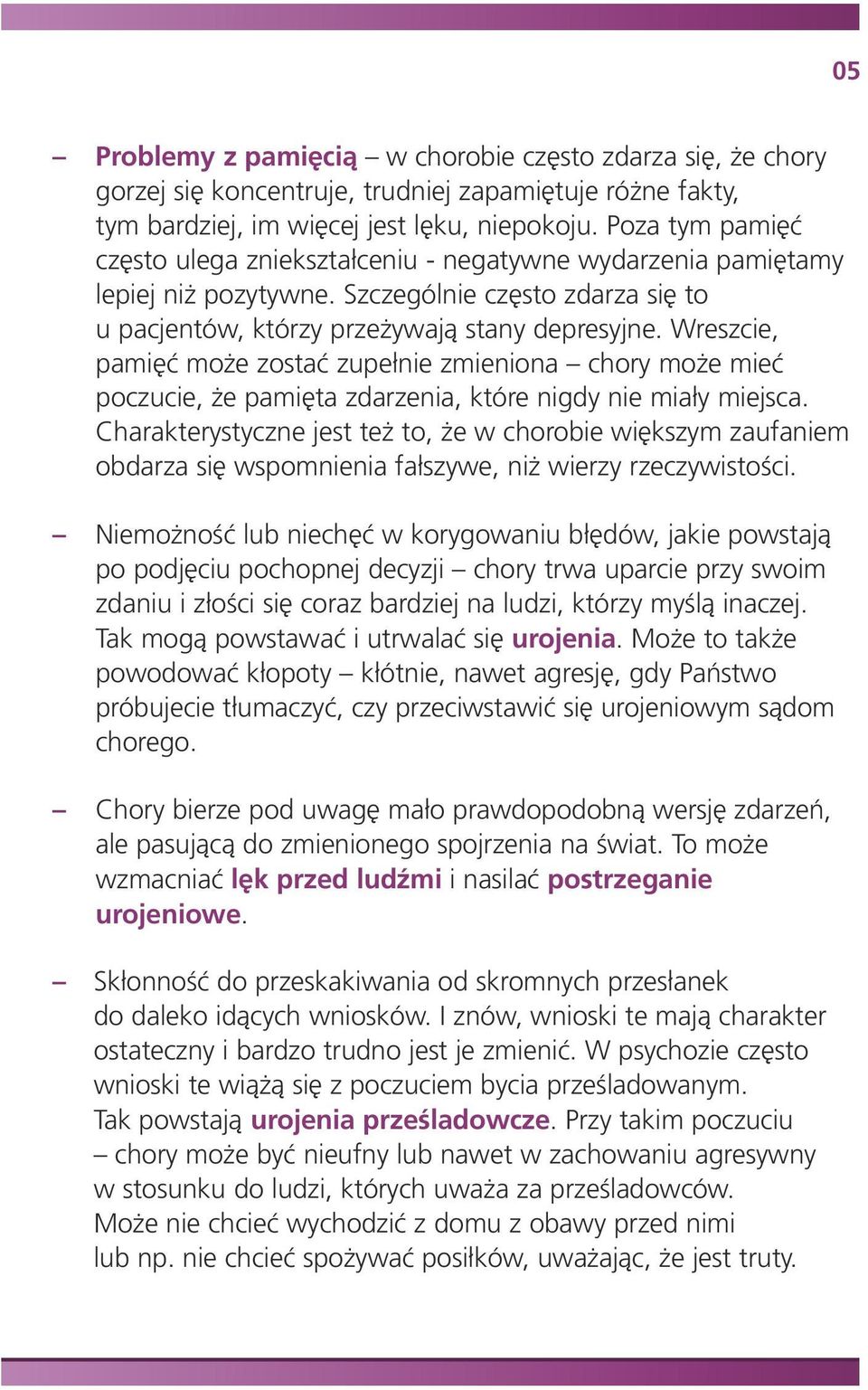 Wreszcie, pamięć może zostać zupełnie zmieniona chory może mieć poczucie, że pamięta zdarzenia, które nigdy nie miały miejsca.