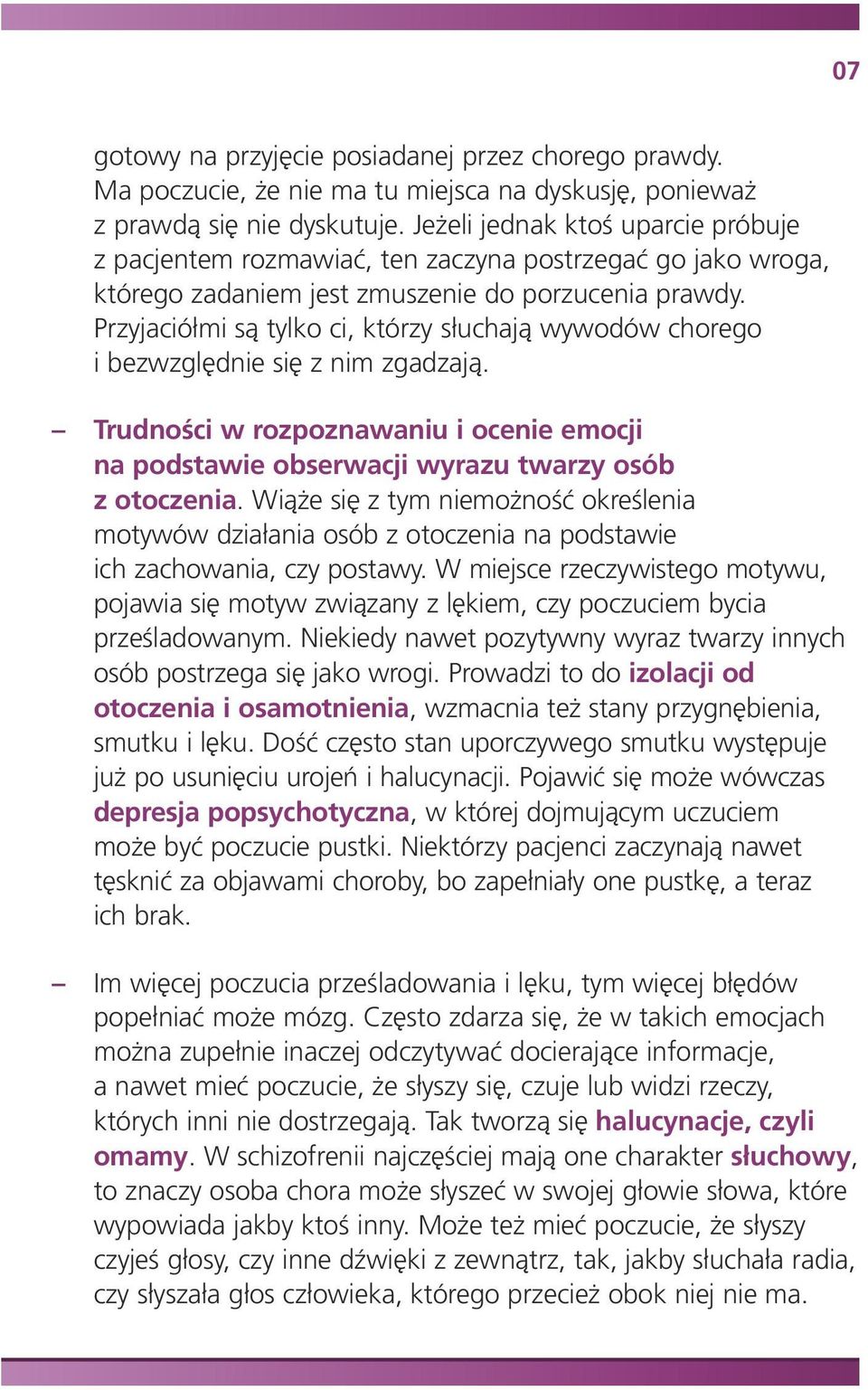 Przyjaciółmi są tylko ci, którzy słuchają wywodów chorego i bezwzględnie się z nim zgadzają. Trudności w rozpoznawaniu i ocenie emocji na podstawie obserwacji wyrazu twarzy osób z otoczenia.