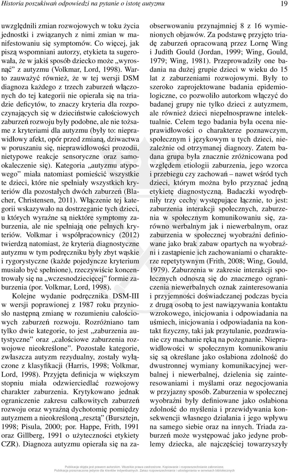 Warto zauważyć również, że w tej wersji DSM diagnoza każdego z trzech zaburzeń włączonych do tej kategorii nie opierała się na triadzie deficytów, to znaczy kryteria dla rozpoczynających się w